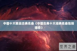 中国十大精品古典名曲（中国古典十大经典名曲包括哪些）