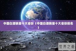 中国白酒销量十大省份（中国白酒销量十大省份排名）