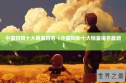 中国奶粉十大销量排名（中国奶粉十大销量排名最新）