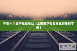 中国十大医学检验专业（全国医学检验专业排名的学校）