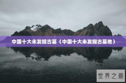 中国十大未发掘古墓（中国十大未发掘古墓地）