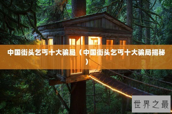 中国街头乞丐十大骗局(中国街头乞丐十大骗局揭秘) 中国街头乞丐十大骗局(中国街头乞丐十大骗局揭秘)