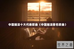 中国摇滚十大代表歌曲（中国摇滚著名歌曲）