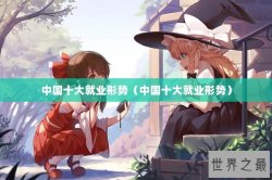 中国十大就业形势（中国十大就业形势）