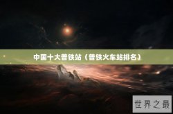中国十大普铁站（普铁火车站排名）