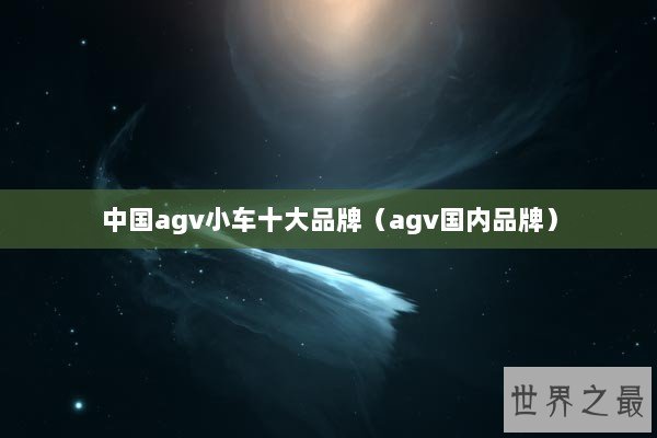中国agv小车十大品牌（agv国内品牌）