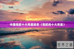 中国毒蛇十大克星排名（毒蛇的十大克星）