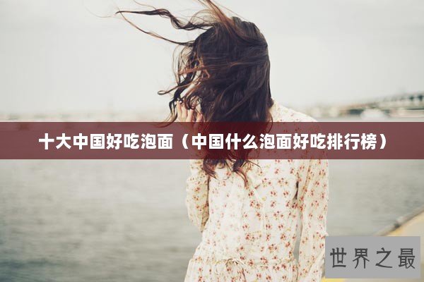 十大中国好吃泡面（中国什么泡面好吃排行榜）