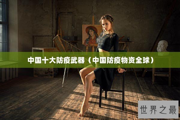 中国十大防疫武器（中国防疫物资全球）