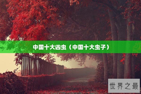 中国十大凶虫（中国十大虫子）