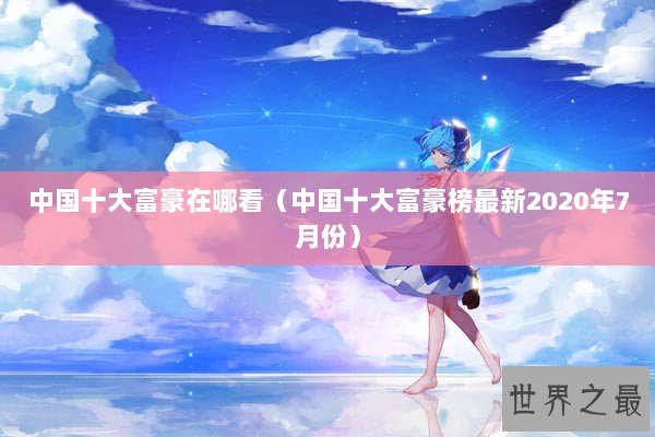 中国十大富豪在哪看（中国十大富豪榜最新2020年7月份）