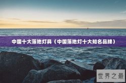 中国十大落地灯具（中国落地灯十大知名品牌）