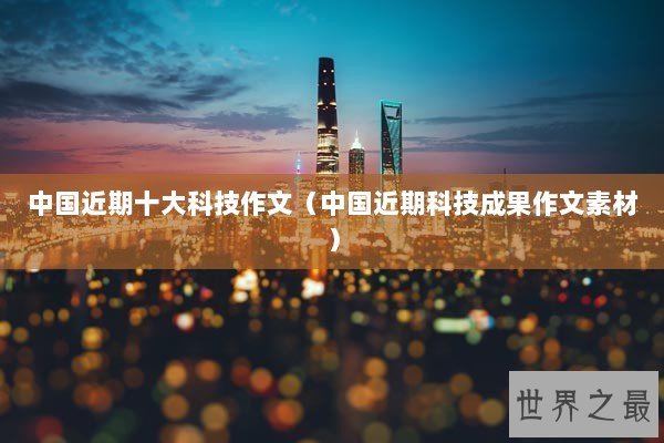 中国近期十大科技作文（中国近期科技成果作文素材）