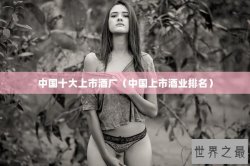 中国十大上市酒厂（中国上市酒业排名）