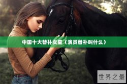 中国十大替补女星（演员替补叫什么）