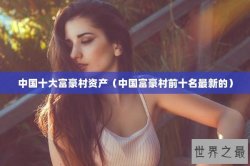 中国十大富豪村资产（中国富豪村前十名最新的）