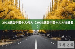2022感动中国十大伟人（2022感动中国十大人物提名）