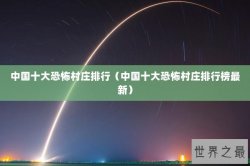 中国十大恐怖村庄排行（中国十大恐怖村庄排行榜最新）