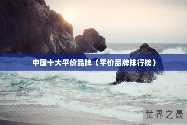 中国十大平价品牌（平价品牌排行榜）