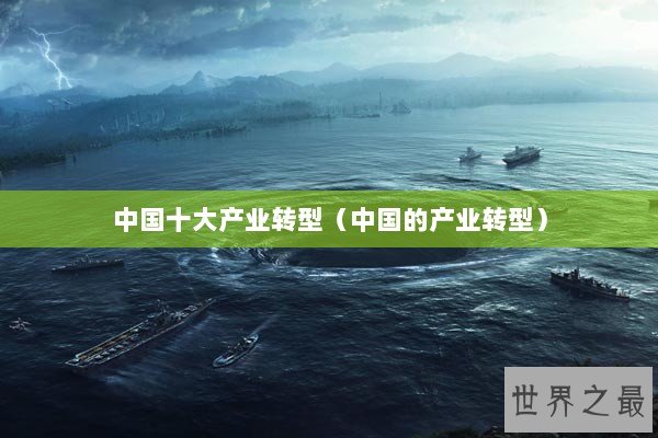中国十大产业转型（中国的产业转型）