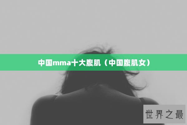 中国mma十大腹肌（中国腹肌女）