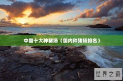 中国十大种猪场（国内种猪场排名）