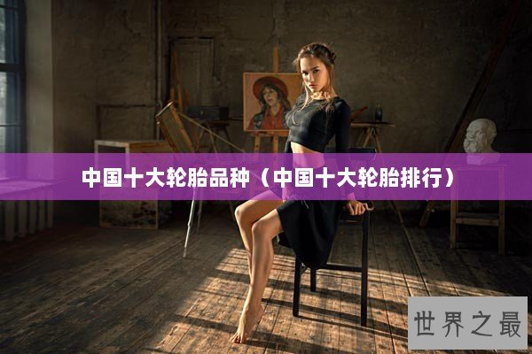 中国十大轮胎品种（中国十大轮胎排行）