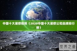中国十大装修视频（2020中国十大装修公司品牌排行榜）