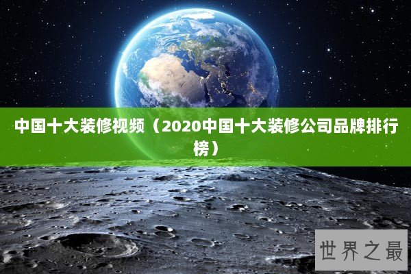 中国十大装修视频（2020中国十大装修公司品牌排行榜）