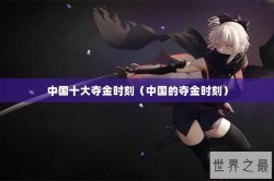 中国十大夺金时刻（中国的夺金时刻）