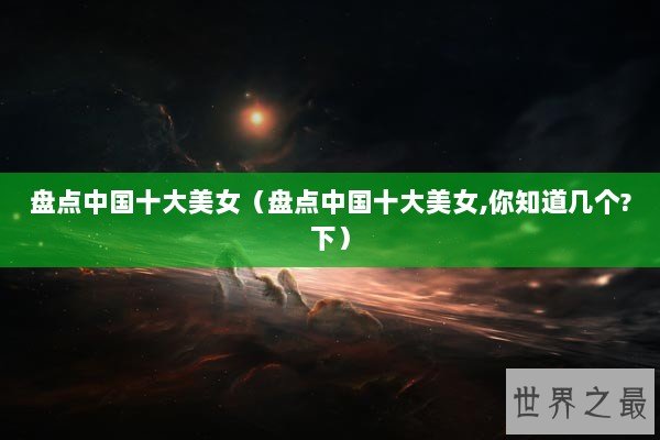 盘点中国十大美女（盘点中国十大美女,你知道几个?下）