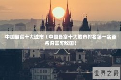 中国最富十大城市（中国最富十大城市排名第一实至名归富可敌国）