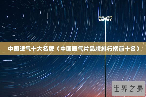 中国暖气十大名牌（中国暖气片品牌排行榜前十名）