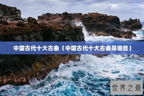 中国古代十大古曲（中国古代十大古曲是哪些）
