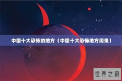 中国十大恐怖的地方（中国十大恐怖地方闹鬼）