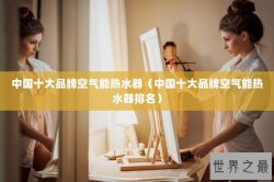 中国十大品牌空气能热水器（中国十大品牌空气能热水器排名）