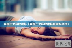 中国十大名牌涂料（中国十大名牌涂料有哪些品牌）