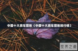 中国十大房车营地（中国十大房车营地排行榜）