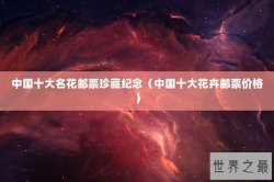 中国十大名花邮票珍藏纪念（中国十大花卉邮票价格）