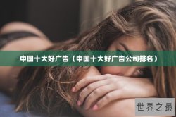 中国十大好广告（中国十大好广告公司排名）