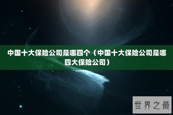 中国十大保险公司是哪四个（中国十大保险公司是哪四大保险公司）