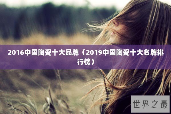 2016中国陶瓷十大品牌（2019中国陶瓷十大名牌排行榜）
