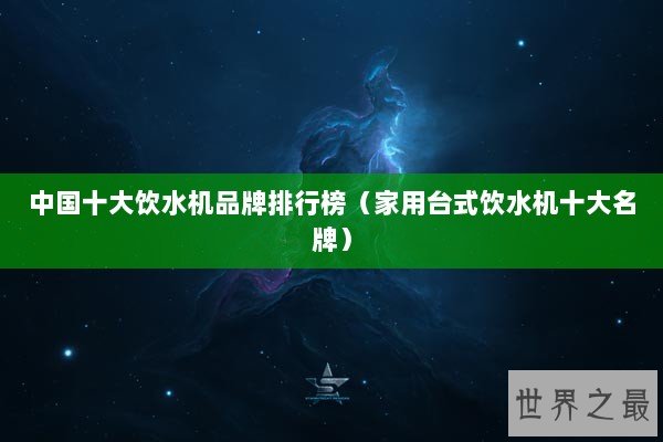 中国十大饮水机品牌排行榜（家用台式饮水机十大名牌）