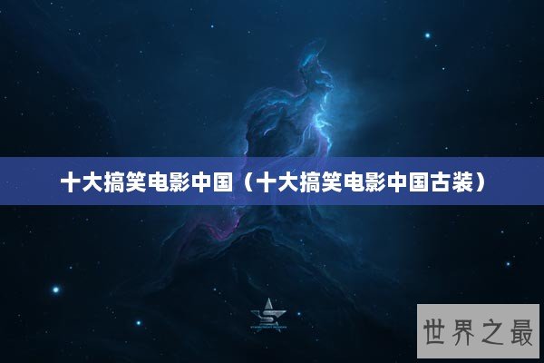 十大搞笑电影中国（十大搞笑电影中国古装）
