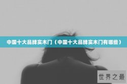 中国十大品牌实木门（中国十大品牌实木门有哪些）