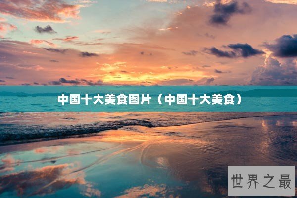 中国十大美食图片（中国十大美食）