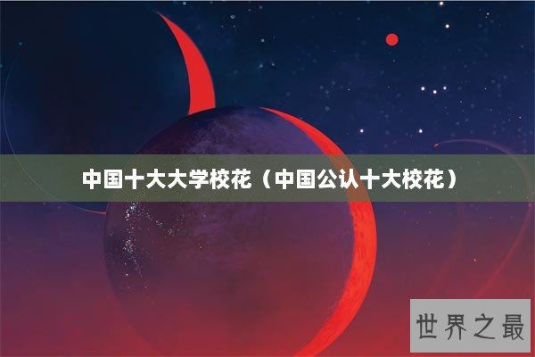 中国十大大学校花（中国公认十大校花）