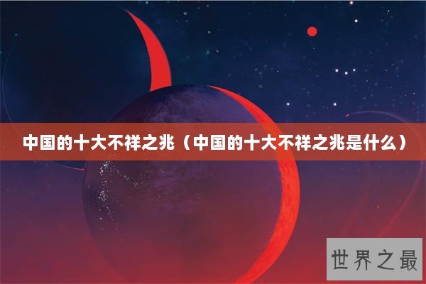 中国的十大不祥之兆（中国的十大不祥之兆是什么）