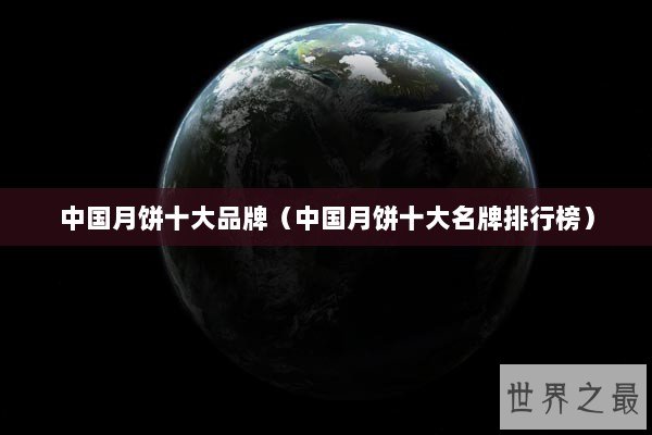 中国月饼十大品牌（中国月饼十大名牌排行榜）