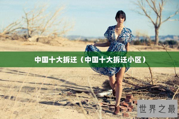 中国十大拆迁(中国十大拆迁小区) 中国十大拆迁(中国十大拆迁小区)